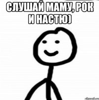 Слушай маму, рок и Настю) 