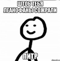 Штоб тебя леанофаны сожрали Питр