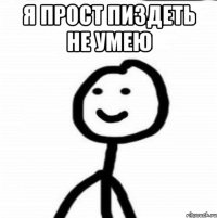 я прост пиздеть не умею 