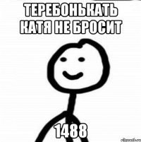 теребонькать катя не бросит 1488