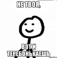 не твоя, вот и теребонькаешь