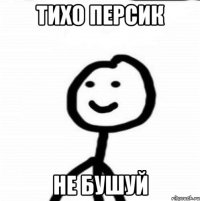 Тихо персик Не бушуй