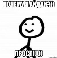 Почему я Айдан?)) прост))0)