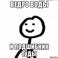 ведро воды и подшибник туды