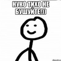 нуко тихо не бушуйте!)) 