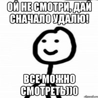 Ой не смотри, дай сначало удалю! все можно смотреть))0