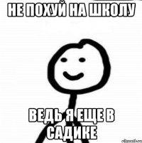 Не похуй на школу Ведь я еще в садике