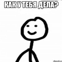 Как у тебя дела? 