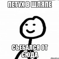 Петух в шляпе съебался от сюда