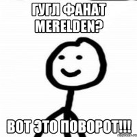 ГУГЛ ФАНАТ MERELDEN? ВОТ ЭТО ПОВОРОТ!!!