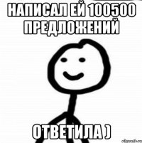 Написал ей 100500 предложений Ответила )