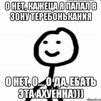 о нет, кажеца я папал в зону теребонькания о нет, о... о да, ебать эта ахуенна)))