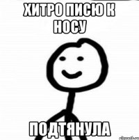 Хитро писю к носу подтянула