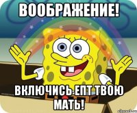 Воображение! Включись епт твою мать!