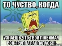 ТО ЧУСТВО, КОГДА УЗНАЕШЬ ЧТО ТВОЯ ЛЮБИМАЯ РОК-ГРУППА РАСПАЛАСЬ!!!