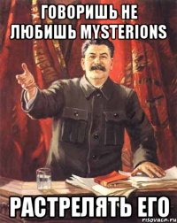 говоришь не любишь MYSTERIONS растрелять его