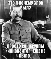 это я почему злой был? Просто рок-группы «Инквизитор» еще не было...