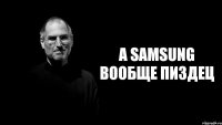 А Samsung вообще пиздец