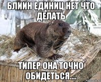 блиин единиц нет что делать типер она точно обидеться....