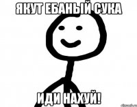 якут ебаный сука иди нахуй!