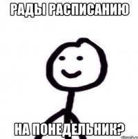 рады расписанию на понедельник?