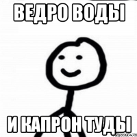 Ведро воды И капрон туды