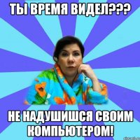 Ты время видел??? Не надушишся своим компьютером!