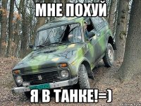 МНЕ ПОХУЙ Я В ТАНКЕ!=)