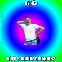 ну чё? кого в школе любишь?