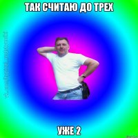 так считаю до трех уже 2