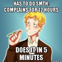 has to do smth: complains for 12 hours does it in 5 minutes