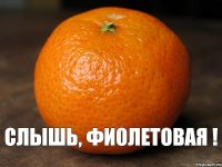  СЛЫШЬ, ФИОЛЕТОВАЯ !