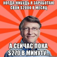 когда-нибудь я заработаю свои $2000 в месяц а сейчас пока $270 в минуту...