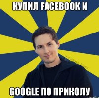 купил FACEBOOK и GOOGLE по приколу