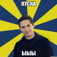 Куска ыыы