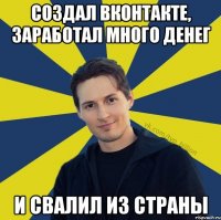 Создал Вконтакте, заработал много денег И свалил из страны