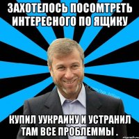 Захотелось посомтреть интересного по ящику Купил уУкраину и устранил там все проблеммы .