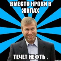 Вместо крови в жилах Течет нефть .