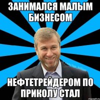 Занимался малым бизнесом Нефтетрейдером по приколу стал