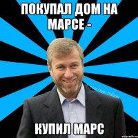 Покупал дом на Марсе - Купил Марс