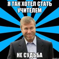 я так хотел стать учителем не судьба