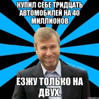 Купил себе тридцать автомобилей на 40 миллионов Езжу только на двух.