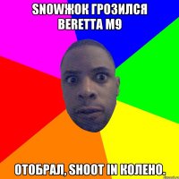 Snowжок грозился Beretta M9 Отобрал, shoot in колено.