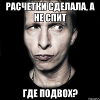 расчетки сделала, а не спит где подвох?