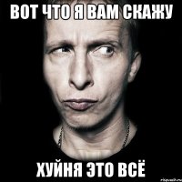 вот что я вам скажу хуйня это всё