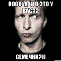 оооо* а что это у вас?? семечки?))