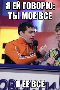 Я ей говорю: ты мое все Я ее все