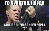 То чувство, когда Suicide Silence пишут через "C"