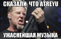 Сказали, что Atreyu Ужаснейшая музыка