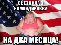 Съездила в командировку На два месяца!